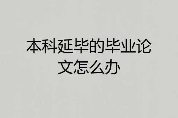 本科延毕的毕业论文怎么办