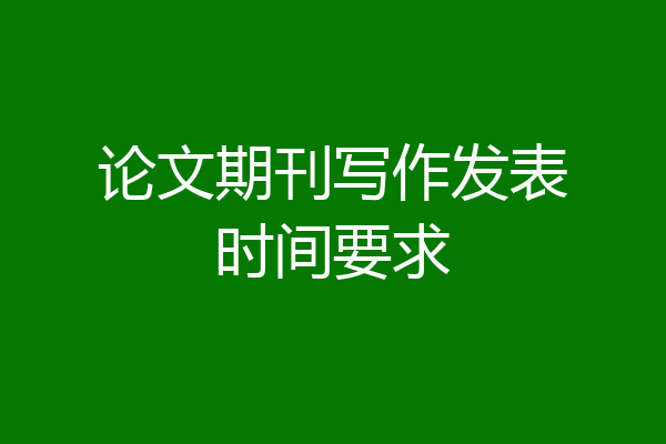 论文期刊写作发表时间要求
