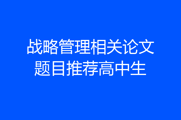 战略管理相关论文题目推荐高中生