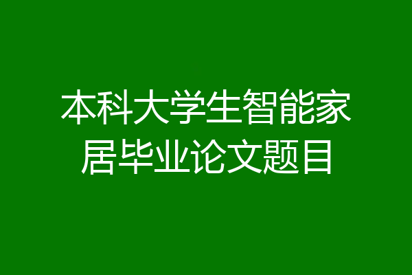 本科大学生智能家居毕业论文题目