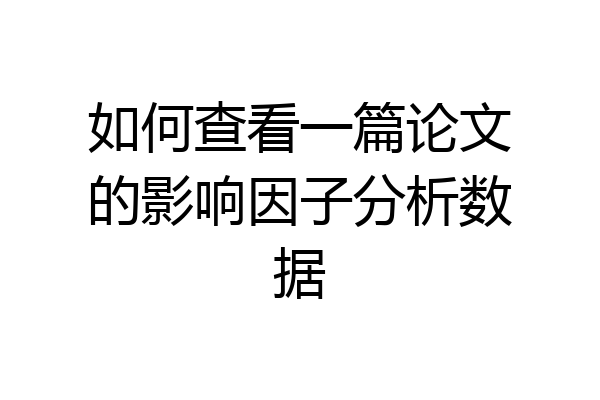 如何查看一篇论文的影响因子分析数据