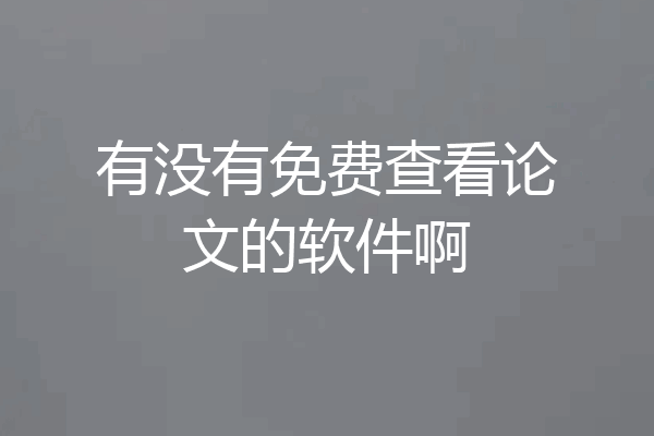 有没有免费查看论文的软件啊