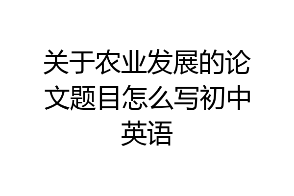 关于农业发展的论文题目怎么写初中英语