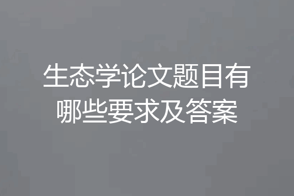 生态学论文题目有哪些要求及答案