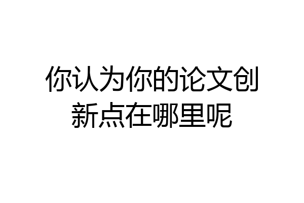 你认为你的论文创新点在哪里呢