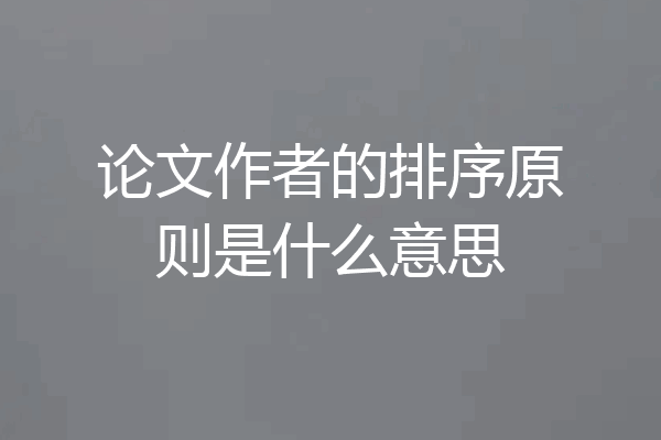 论文作者的排序原则是什么意思