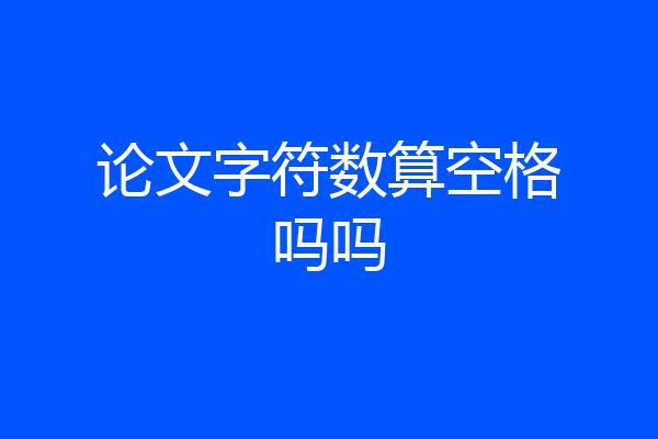 论文字符数算空格吗吗