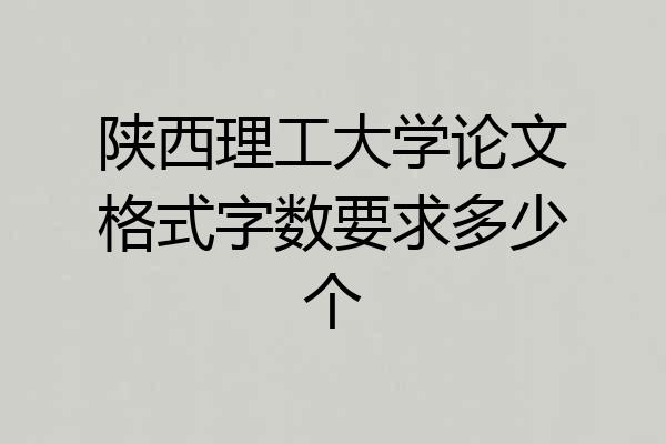 陕西理工大学论文格式字数要求多少个