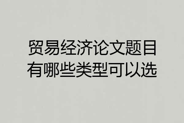 贸易经济论文题目有哪些类型可以选