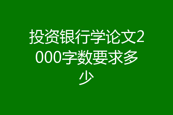 投资银行学论文2000字数要求多少