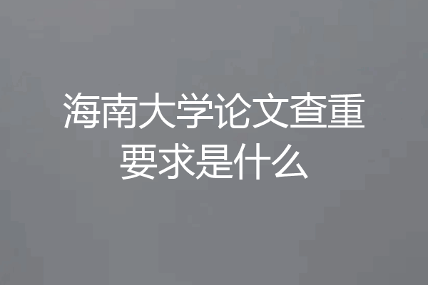 海南大学论文查重要求是什么