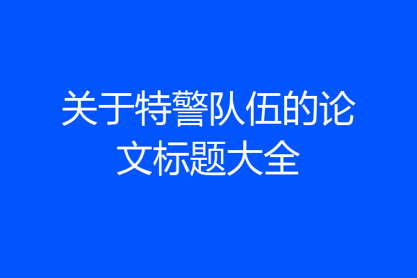 关于特警队伍的论文标题大全