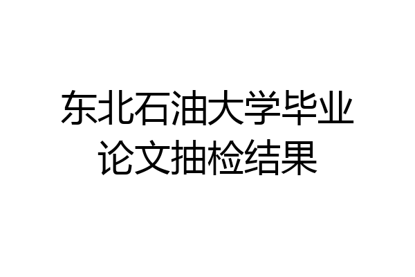 东北石油大学毕业论文抽检结果