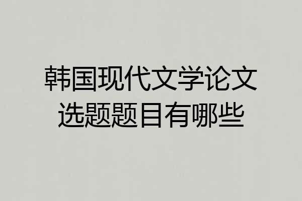 韩国现代文学论文选题题目有哪些