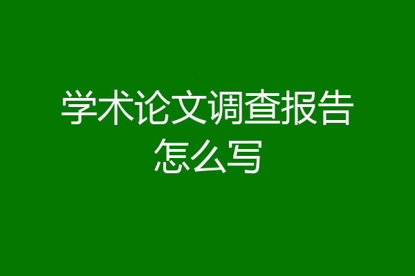 学术论文调查报告怎么写
