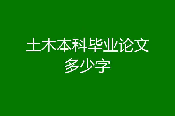 土木本科毕业论文多少字