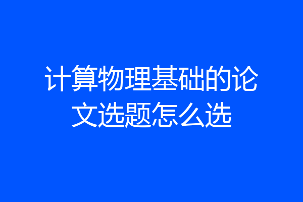 计算物理基础的论文选题怎么选