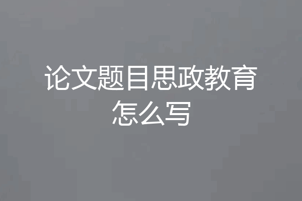 论文题目思政教育怎么写