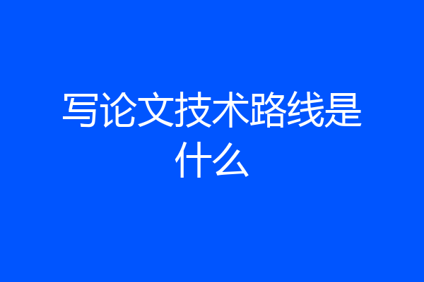 写论文技术路线是什么