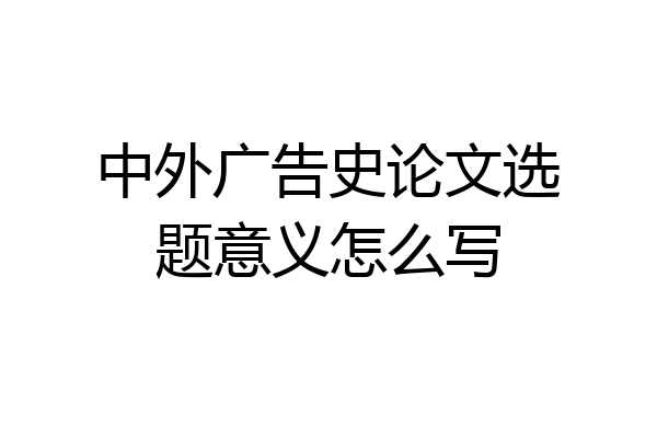 中外广告史论文选题意义怎么写