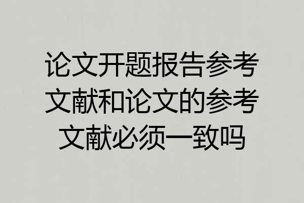 论文开题报告参考文献和论文的参考文献必须一致吗