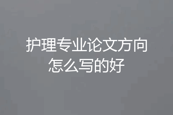 护理专业论文方向怎么写的好