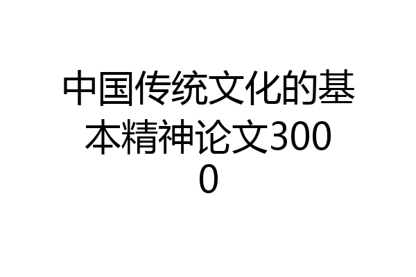 中国传统文化的基本精神论文3000