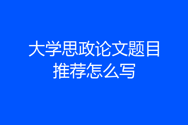 大学思政论文题目推荐怎么写
