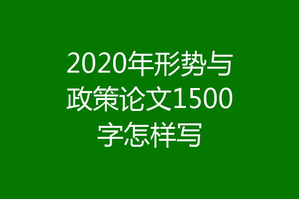 2020年形势与政策论文1500字怎样写