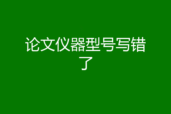 论文仪器型号写错了