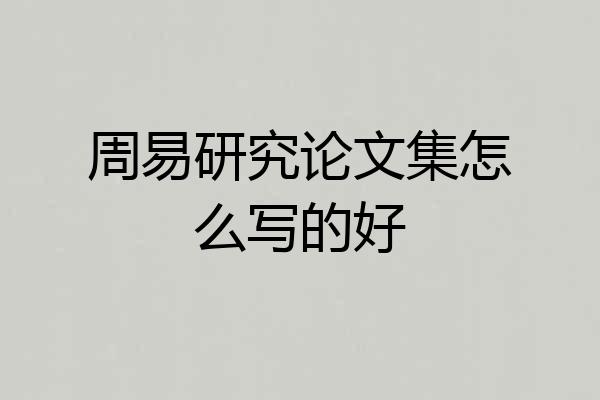 周易研究论文集怎么写的好