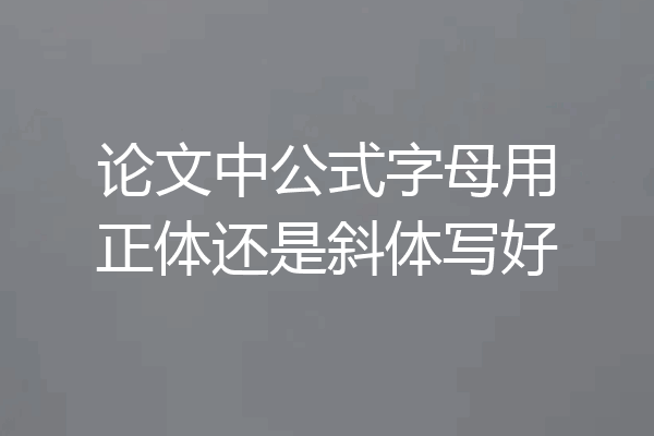 论文中公式字母用正体还是斜体写好
