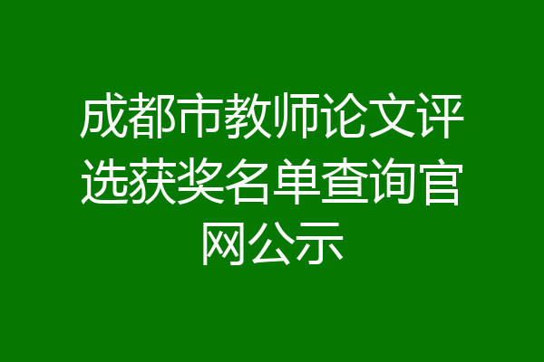 成都市教师论文评选获奖名单查询官网公示