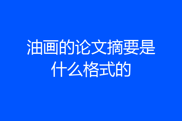 油画的论文摘要是什么格式的
