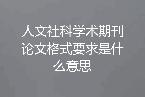 人文社科学术期刊论文格式要求是什么意思