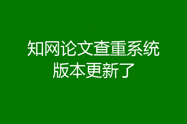 知网论文查重系统版本更新了