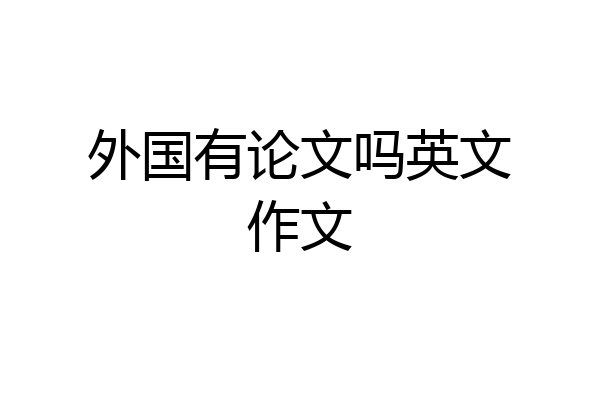 外国有论文吗英文作文