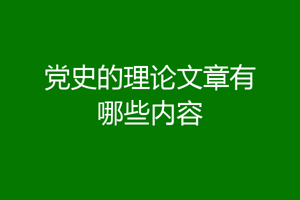 党史的理论文章有哪些内容