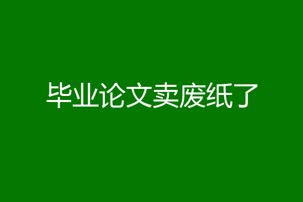 毕业论文卖废纸了