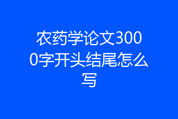 农药学论文3000字开头结尾怎么写