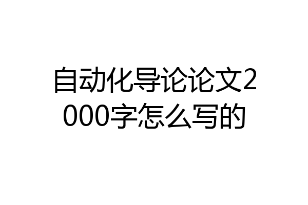 自动化导论论文2000字怎么写的