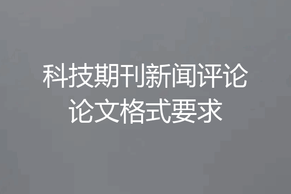科技期刊新闻评论论文格式要求