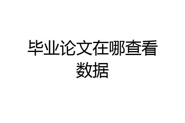 毕业论文在哪查看数据