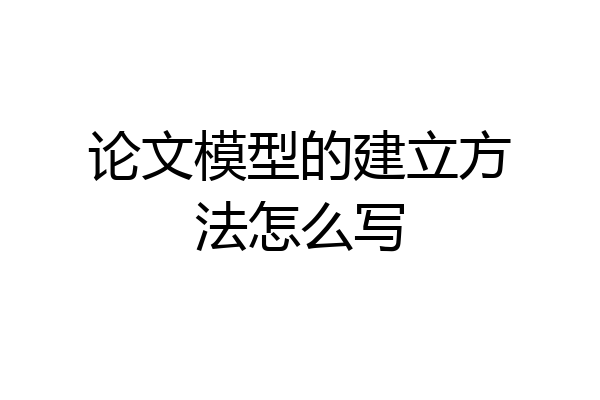论文模型的建立方法怎么写