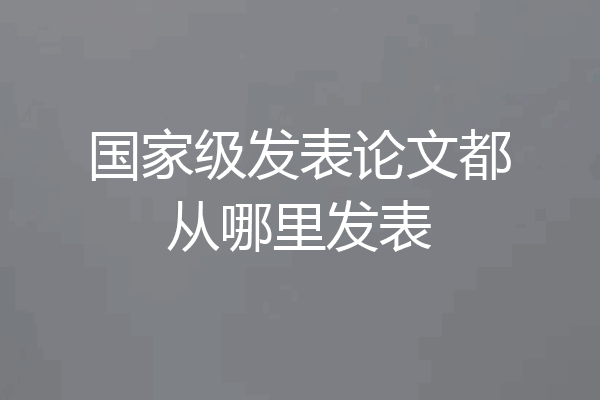国家级发表论文都从哪里发表