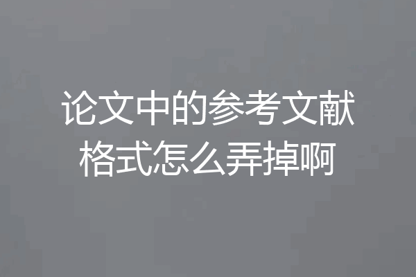 论文中的参考文献格式怎么弄掉啊