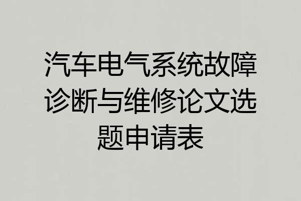 汽车电气系统故障诊断与维修论文选题申请表