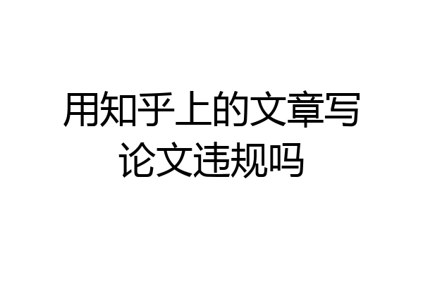用知乎上的文章写论文违规吗