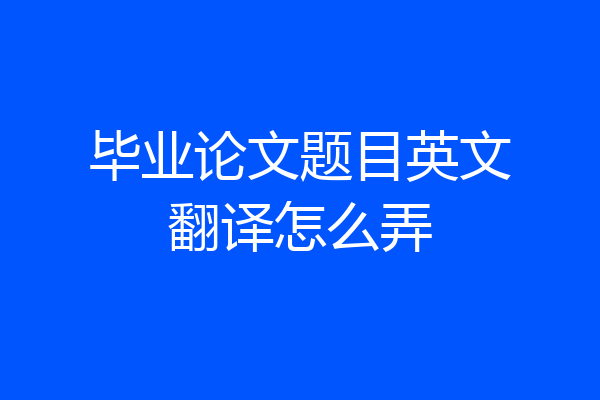 毕业论文题目英文翻译怎么弄