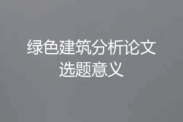 绿色建筑分析论文选题意义